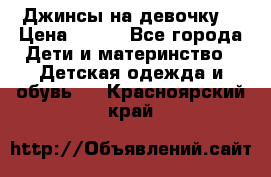 Джинсы на девочку. › Цена ­ 200 - Все города Дети и материнство » Детская одежда и обувь   . Красноярский край